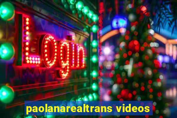 paolanarealtrans videos